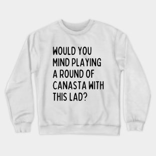 Would you mind playing canasta with me? Crewneck Sweatshirt